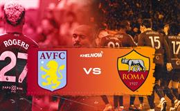 Nhận định Aston Villa vs Roma (1h30 ngày 7/8): Khó lường