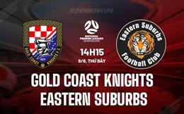 Nhận định Gold Coast Knights vs Eastern Suburbs 14h15 ngày 9/8 (VĐ bang Queensland 2025)