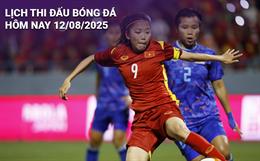Lịch thi đấu, trực tiếp bóng đá hôm nay 12/8/2025: Nữ Việt Nam vs Nữ Thái Lan