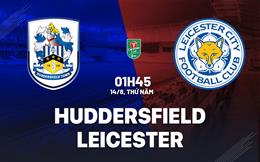 Nhận định bóng đá Huddersfield vs Leicester 1h45 ngày 14/8 (Cúp Liên đoàn Anh 2025/26)
