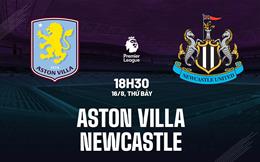 Nhận định Aston Villa vs Newcastle (18h30 ngày 16/8): Chờ mưa bàn thắng