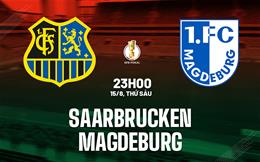 Nhận định bóng đá Saarbrucken vs Magdeburg 23h00 ngày 15/8 (Cúp QG Đức 2025/26)
