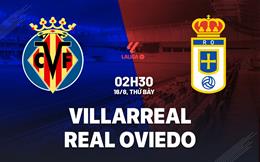 Nhận định Villarreal vs Real Oviedo (2h30 ngày 16/8): Bắt nạt tân binh