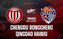 Nhận định Chengdu Rongcheng vs Qingdao Hainiu 19h00 ngày 16/8 (VĐQG Trung Quốc 2025)