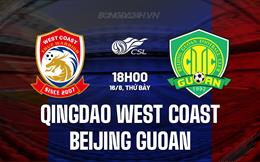 Nhận định Qingdao West Coast vs Beijing Guoan 18h00 ngày 16/8 (VĐQG Trung Quốc 2025)