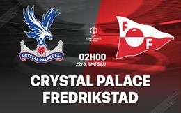 Nhận định Crystal Palace vs Fredrikstad (2h00 ngày 22/8): Nỗ lực giành lợi thế