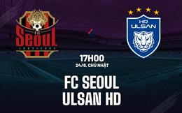 Nhận định bóng đá FC Seoul vs Ulsan HD 17h00 ngày 24/8 (VĐQG Hàn Quốc 2025)