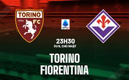 Nhận định Torino vs Fiorentina (23h30 ngày 31/8): Khát khao chiến thắng