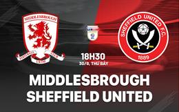 Nhận định Middlesbrough vs Sheffield United 18h30 ngày 30/8 (Hạng nhất Anh 2025/26)