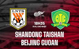 Nhận định Shandong Taishan vs Beijing Guoan 18h35 ngày 31/8 (VĐQG Trung Quốc 2025)
