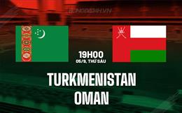 Nhận định bóng đá Turkmenistan vs Oman 19h00 ngày 5/9 (CAFA 2025)