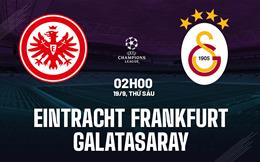 Nhận định Eintracht Frankfurt vs Galatasaray 2h00 ngày 19/9 (Champions League 2025/26)