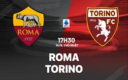 Nhận định Roma vs Torino (17h30 ngày 14/9): Tiếp đà hưng phấn
