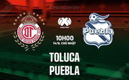 Nhận định bóng đá Toluca vs Puebla 10h00 ngày 14/9 (VĐQG Mexico 2025/26)