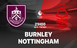 Nhận định Burnley vs Nottingham Forest (21h00 ngày 20/9): Cố chặn chuỗi thua