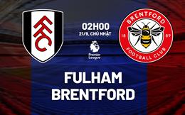 Nhận định Fulham vs Brentford (2h00 ngày 21/9): Chờ một trận cầu sôi nổi