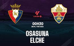 Nhận định Osasuna vs Elche (00h30 ngày 26/9): Tận dụng lợi thế