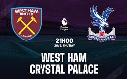Nhận định West Ham vs Crystal Palace (21h00 ngày 20/9): Chờ đội khách vượt khó