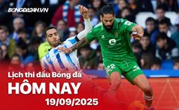 Lịch thi đấu, trực tiếp bóng đá hôm nay 19/9/2025: Real Betis vs Sociedad