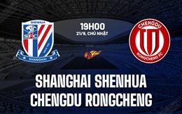 Nhận định Shanghai Shenhua vs Chengdu Rongcheng 19h00 ngày 21/9 (VĐQG Trung Quốc 2025)