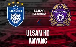 Nhận định bóng đá Ulsan HD vs Anyang 14h30 ngày 21/9 (VĐQG Hàn Quốc 2025)