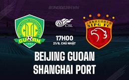Nhận định Beijing Guoan vs Shanghai Port 17h00 ngày 21/9 (VĐQG Trung Quốc 2025)