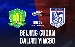 Nhận định Beijing Guoan vs Dalian Yingbo 18h35 ngày 26/9 (VĐQG Trung Quốc 2025)
