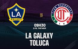 Nhận định bóng đá LA Galaxy vs Toluca 9h30 ngày 1/10 (Campeones Cup 2025)