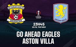 Nhận định Go Ahead Eagles vs Aston Villa (23h45 ngày 23/10): Tiếp đà hưng phấn