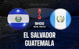 Nhận định El Salvador vs Guatemala 9h00 ngày 15/10 (Vòng loại World Cup 2026)