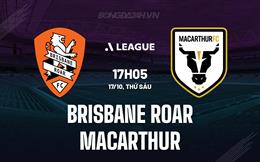 Nhận định Brisbane Roar vs Macarthur 17h05 ngày 17/10 (VĐQG Australia 2025/26)