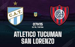 Nhận định Atletico Tucuman vs San Lorenzo 7h15 ngày 21/10 (VĐQG Argentina 2025)