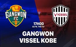 Nhận định Gangwon vs Vissel Kobe 17h00 ngày 22/10 (AFC Champions League Elite 2025/26)