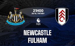 Nhận định Newcastle vs Fulham (21h00 ngày 25/10): Hạ gục đội khách