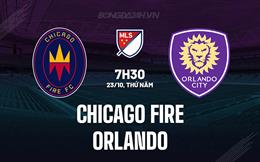 Nhận định Chicago Fire vs Orlando 7h30 ngày 23/10 (Nhà nghề Mỹ 2025)