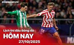 Lịch thi đấu, trực tiếp bóng đá hôm nay 27/10/2025: Real Betis vs Atletico