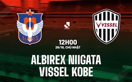Nhận định Albirex Niigata vs Vissel Kobe 12h00 ngày 26/10 (VĐQG Nhật Bản 2025)