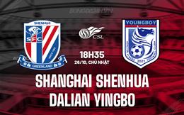 Nhận định Shanghai Shenhua vs Dalian Yingbo 18h35 ngày 26/10 (VĐQG Trung Quốc 2025)