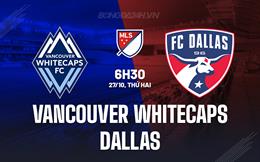 Nhận định Vancouver Whitecaps vs Dallas 6h30 ngày 27/10 (Nhà nghề Mỹ 2025)
