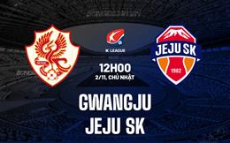 Nhận định Gwangju vs Jeju SK 12h00 ngày 2/11 (VĐQG Hàn Quốc 2025/26)