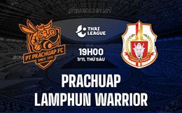 Nhận định Prachuap vs Lamphun Warrior 19h00 ngày 7/11 (VĐQG Thái Lan 2025/26)