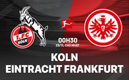 Nhận định Koln vs Eintracht Frankfurt 0h30 ngày 23/11 (Bundesliga 2025/26)