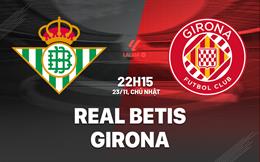 Nhận định Real Betis vs Girona (22h15 ngày 23/11): Đè bẹp đội khách