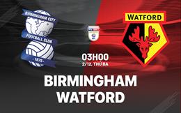Nhận định Birmingham vs Watford (03h00 ngày 2/12): Điểm tựa St Andrew's