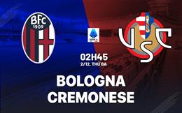 Nhận định Bologna vs Cremonese (02h45 ngày 2/12): Đội khách lì lợm
