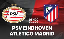Nhận định PSV Eindhoven vs Atletico Madrid (03h00 ngày 10/12): Giăng bẫy đội khách