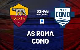 Nhận định Roma vs Como (02h45 ngày 16/12): Cạnh tranh quyết liệt