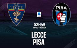 Nhận định Lecce vs Pisa (02h45 ngày 13/12): Trận cầu 6 điểm