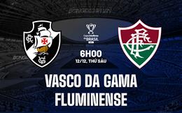 Nhận định Vasco da Gama vs Fluminense 6h00 ngày 12/12 (Cúp QG Brazil 2025)