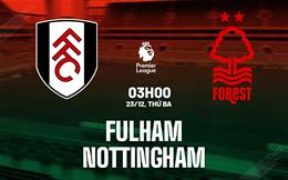 Nhận định Fulham vs Nottingham (3h00 ngày 23/12): Lợi thế sân nhà